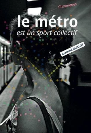 Le métro est un sport collectif de Bertrand Guillot