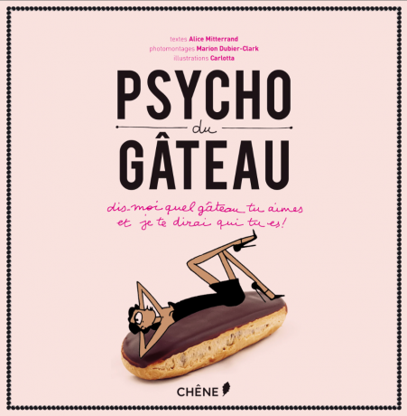 Psycho du gâteau - Dis-moi quel gâteau tu aimes et je te dirai qui tu es ! de Alice  Mitterrand