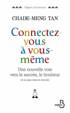 Connectez-vous à vous-même - Une nouvelle voie vers le succès, le bonheur (et la paix dans le monde) de Chade-Meng  Tan