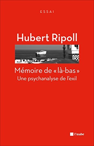 Mémoire de là-bas - Une psychanalyse de l'exil de Hubert Ripoll