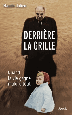 Derrière la grille - Quand la vie gagne malgré tout de Maude Julien