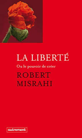 La liberté ou Le pouvoir de créer de Robert  Misrahi