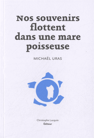Nos souvenirs flottent dans une mare poisseuse de Michaël Uras