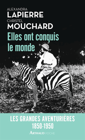 Elles ont conquis le monde - Les grandes aventurières 1850-1950 de Alexandra  Lapierre