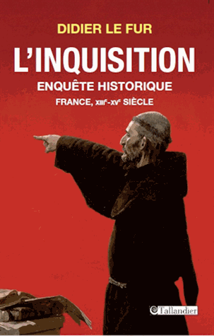 L'Inquisition, enquête historique - France, XIIIe-XVe siècle de Didier Le Fur