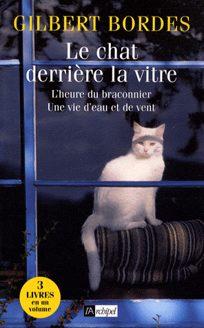 Le chat derrière la vitre ; L'heure du braconnier ; Une vie d'eau et de vent de Gilbert Bordes