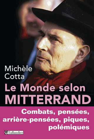 Le monde selon Mitterrand - Combats, pensées, arrière-pensées, piques, polémiques de Michèle Cotta
