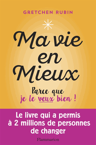 Ma vie en mieux - Parce que je le veux bien ! de Gretchen Rubin