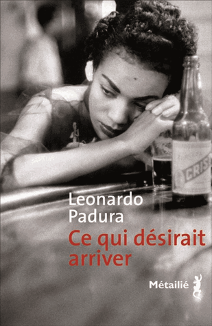 Ce qui désirait arriver de Leonardo Padura