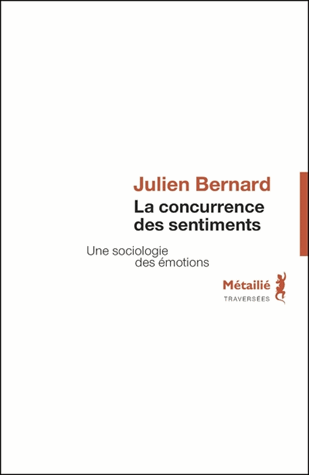 La concurrence des sentiments - Une sociologie des émotions de Julien Bernard