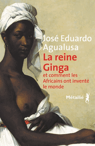 La reine Ginga et comment les Africains ont inventé le monde de José Eduardo  Agualusa