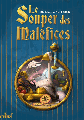 Le souper des maléfices - Les fâcheux sortilèges d'un mage-cuisinier de Christophe Arleston