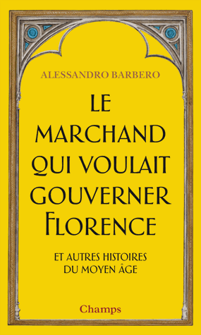 Le marchand qui voulait gouverner Florence et autres histoires du Moyen Âge de Alessandro Barbero
