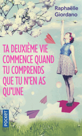 Ta deuxième vie commence quand tu comprends que tu n'en as qu'une... de Raphaëlle Giordano