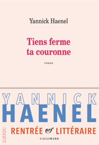 Tiens ferme ta couronne de Yannick  Haenel