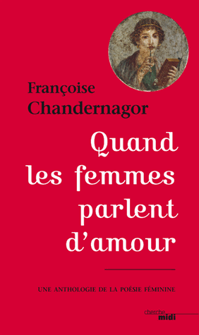 Quand les femmes parlent d'amour - Une anthologie de la poésie féminine de Françoise Chandernagor