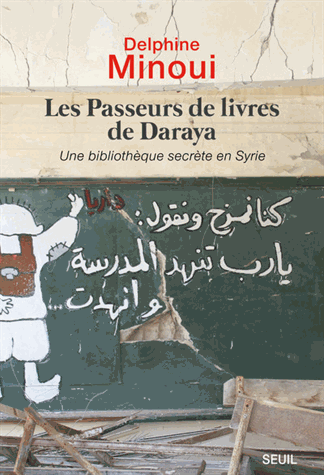 Les passeurs de livres de Daraya  - Une bibliothèque secrète en Syrie             de Delphine Minoui