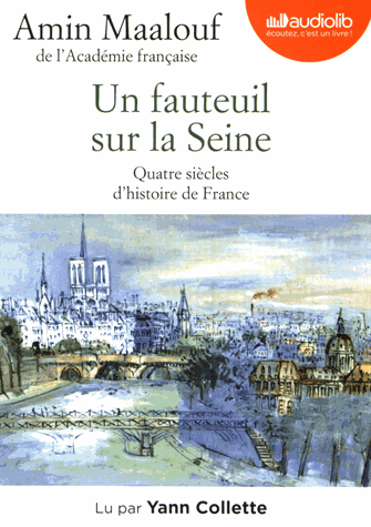 Un fauteuil sur la Seine - Quatre siècles d'histoire de France de Amin Maalouf