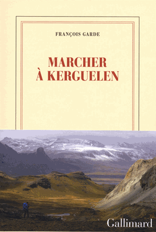 Marcher à Kerguelen de François Garde