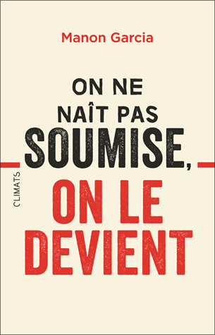 On ne naît pas soumise, on le devient de Manon Garcia