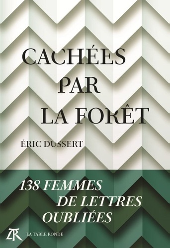 Cachées par la forêt - 138 femmes de lettres oubliées de Éric Dussert