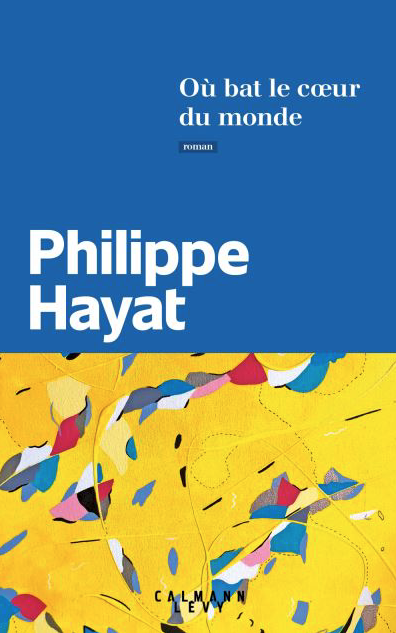 Où bat le cœur du monde de Philippe Hayat