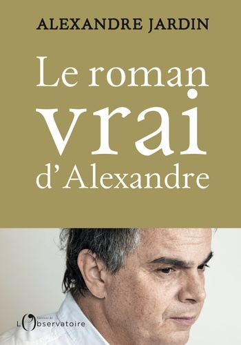 Le roman vrai d'Alexandre - Aveux de Alexandre Jardin