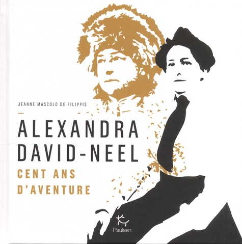 Alexandra David-Neel - Cent ans d'aventures de Jeanne Mascolo de Filippis