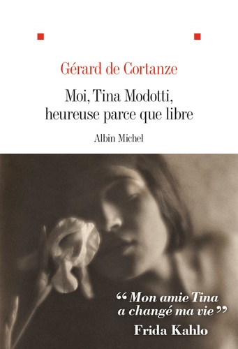Moi, Tina Modotti, heureuse parce que libre de Gérard de Cortanze