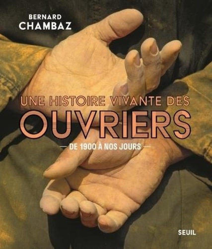 Une histoire vivante des ouvriers - De 1900 à nos jours de Bernard Chambaz