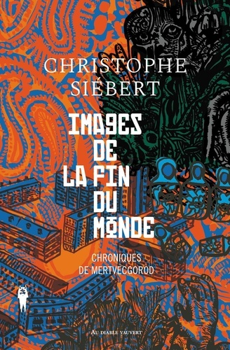 Images de la fin du monde - Chroniques de Mertvecgorod de Christophe Siébert