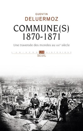 Commune(s), 1870-1871 - Une traversée des mondes au XIXe siècle de Quentin Deluermoz