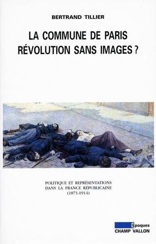 La Commune de Paris, révolution sans images ? - Politique et représentations dans la France républicaine (1871-1914) de Bertrand Tillier