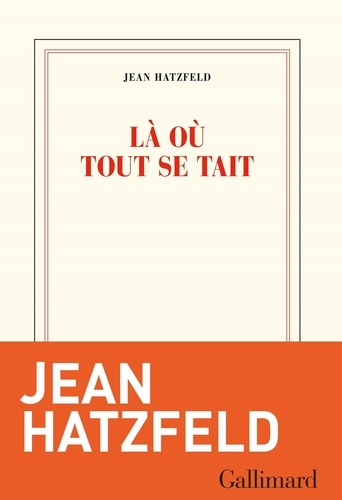 Là où tout se tait de Jean Hatzfeld