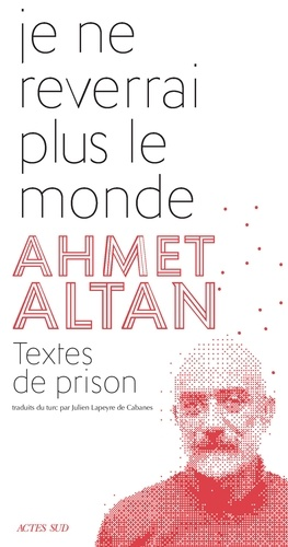 Je ne reverrai plus le monde - Textes de prison de Ahmet Altan