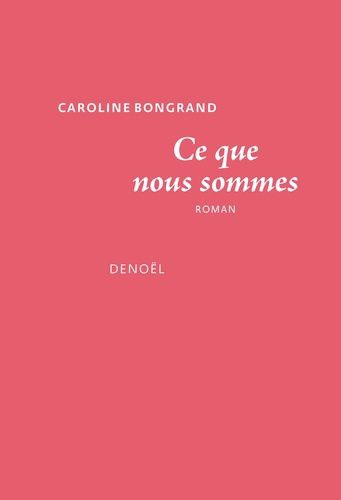 Ce que nous sommes de Caroline Bongrand