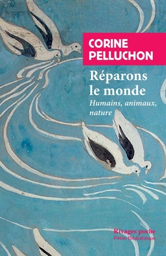 Réparons le monde - Humains, animaux, nature de Corine Pelluchon