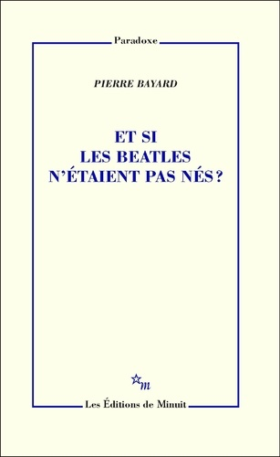 Et si les Beatles n'étaient pas nés ? de Pierre Bayard