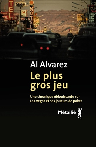 Le plus gros jeu - Une chronique éblouissante sur Las Vegas et ses joueurs de poker de Al Alvarez