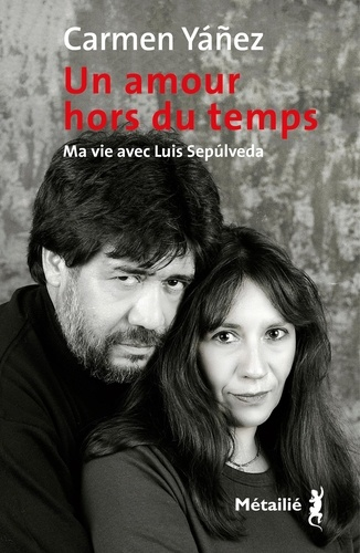 Un amour hors du temps - Ma vie avec Luis Sepulveda de Carmen Yañez