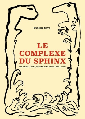 Le complexe du sphinx - Les mythes grecs, une machine à penser et à vivre de Pascale Seys