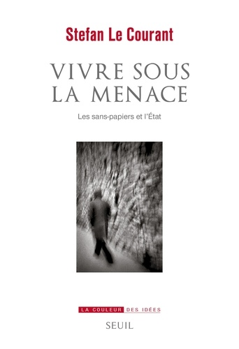 Vivre sous la menace - Les sans-papiers et l'Etat de Stefan  Le Courant