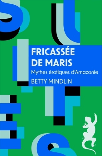 Fricassée de maris. Mythes érotiques d'Amazonie - Mythes érotiques d'Amazonie de Betty Mindlin