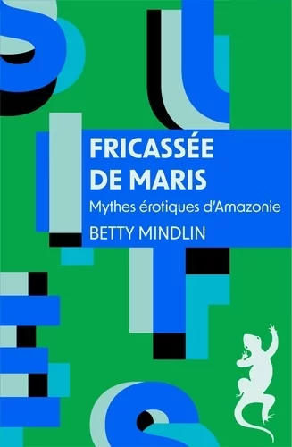 Fricassée de maris. Mythes érotiques d'Amazonie - Mythes érotiques d'Amazonie de Betty Mindlin