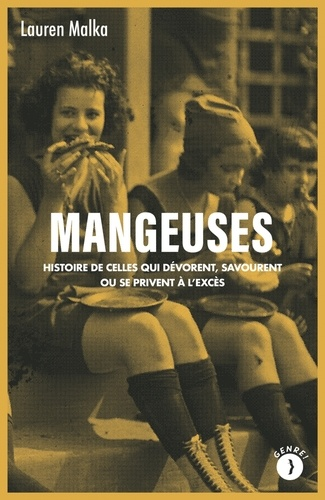 Mangeuses - Histoire de celles qui dévorent, savourent ou se privent à l'excès de Lauren Malka