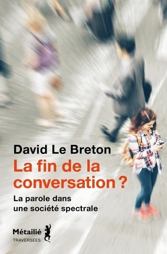 La fin de la conversation ? - La parole dans une société spectrale de David Le Breton