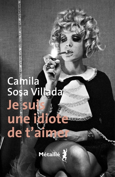 Je suis une idiote de t'aimer de Camila Sosa Villada
